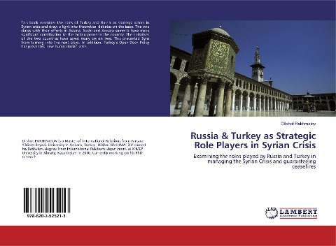 Russia & Turkey as Strategic Role Players in Syrian Crisis: Examining the roles played by Russia and Turkey in managing the Syrian Crisis and guaranteeing ceasefires