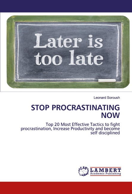 STOP PROCRASTINATING NOW: Top 20 Most Effective Tactics to fight procrastination, Increase Productivity and become self disciplined