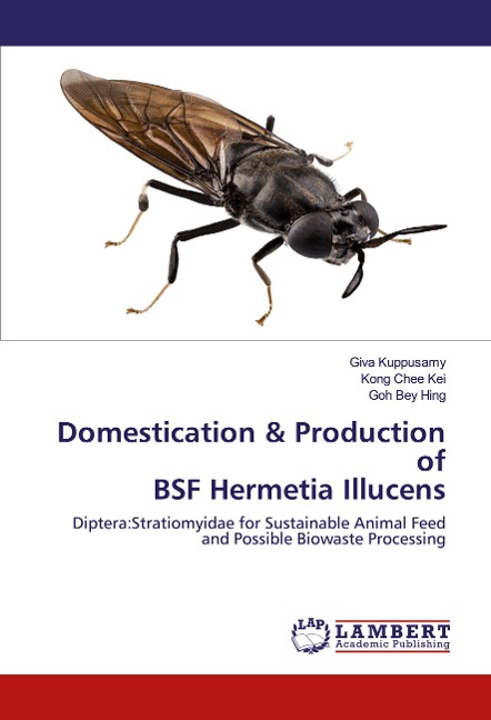 Domestication & Production of BSF Hermetia Illucens: Diptera:Stratiomyidae for Sustainable Animal Feed and Possible Biowaste Processing