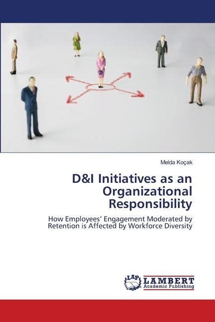 D&I Initiatives as an Organizational Responsibility: How Employees Engagement Moderated by Retention is Affected by Workforce Diversity