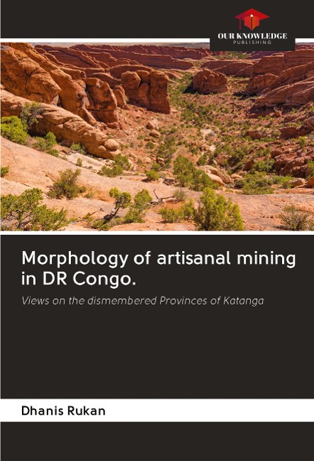 Morphology of artisanal mining in DR Congo.: Views on the dismembered Provinces of Katanga