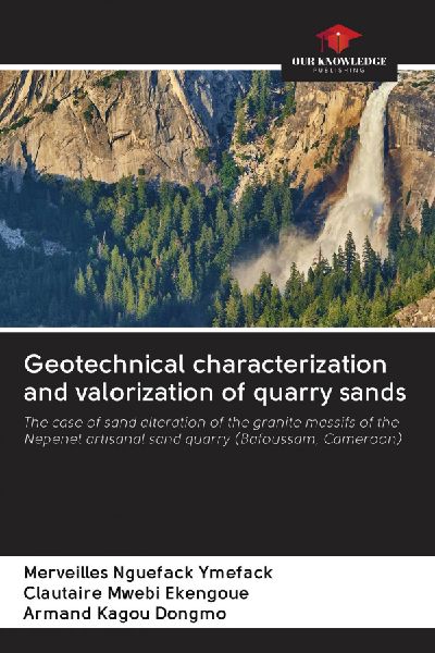 Geotechnical characterization and valorization of quarry sands: The case of sand alteration of the granite massifs of the Nepenet artisanal sand quarry (Bafoussam, Cameroon)