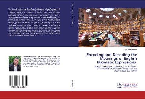 Encoding and Decoding the Meanings of English Idiomatic Expressions: A Book Comprising Theoretical Innovations, Multilinguistic Analytical Approaches and Quantitative Evaluation