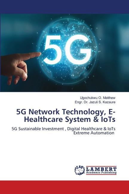 5G Network Technology, E- Healthcare System & IoTs: 5G Sustainable Investment , Digital Healthcare & IoTs Extreme Automation