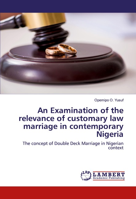 An Examination of the relevance of customary law marriage in contemporary Nigeria: The concept of Double Deck Marriage in Nigerian context