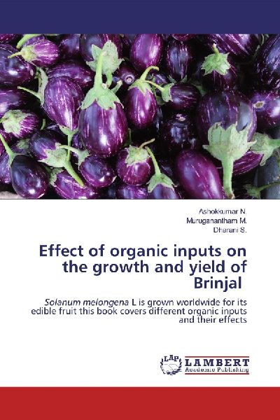 Effect of organic inputs on the growth and yield of Brinjal: Solanum melongena L is grown worldwide for its edible fruit this book covers different organic inputs and their effects
