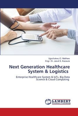 Next Generation Healthcare System & Logistics: Enterprise Healthcare System & IoTs, Big Data Science & Cloud Computing