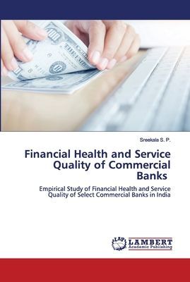 Financial Health and Service Quality of Commercial Banks: Empirical Study of Financial Health and Service Quality of Select Commercial Banks in India