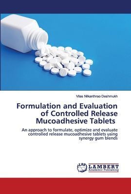 Formulation and Evaluation of Controlled Release Mucoadhesive Tablets: An approach to formulate, optimize and evaluate controlled release mucoadhesive tablets using synergy gum blends