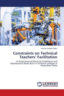 Constraints on Technical Teachers Facilitation: of Acquisition of Electrical Installation and Maintenance Work Skills in Technical colleges in Akwa-Ibom State