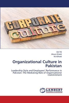 Organizational Culture in Pakistan: Leadership Style and Employees Performance in Pakistan: The Mediating Role of Organisational Commitment