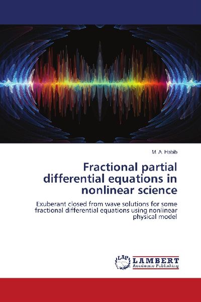 Fractional partial differential equations in nonlinear science: Exuberant closed from wave solutions for some fractional differential equations using nonlinear physical model