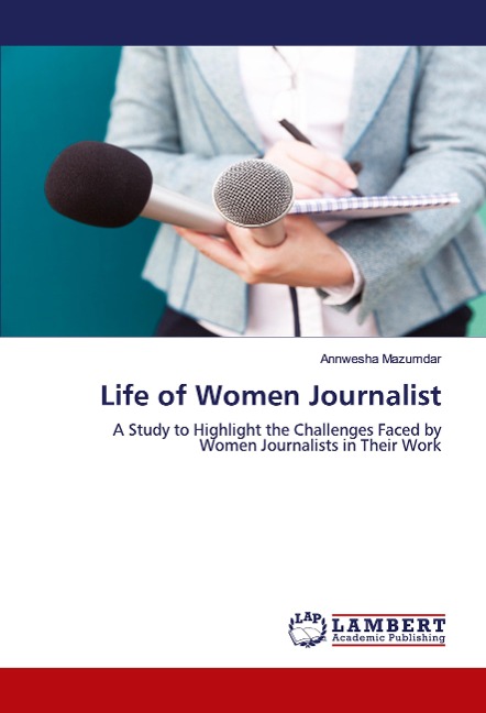 Life of Women Journalist: A Study to Highlight the Challenges Faced by Women Journalists in Their Work