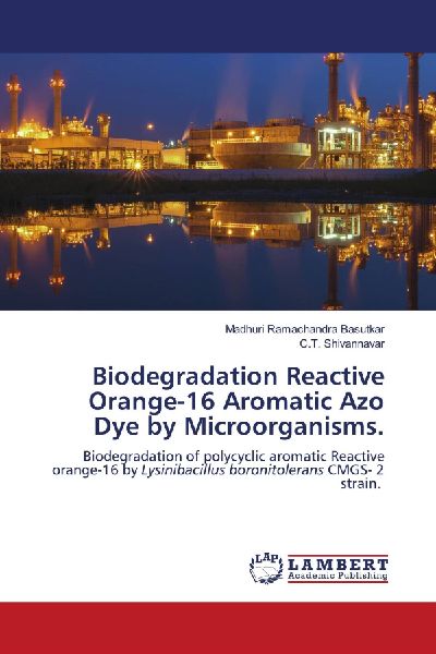 Biodegradation Reactive Orange-16 Aromatic Azo Dye by Microorganisms.: Biodegradation of polycyclic aromatic Reactive orange-16 by Lysinibacillus boronitolerans CMGS- 2 strain.