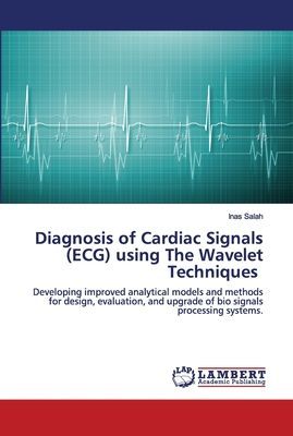 Diagnosis of Cardiac Signals (ECG) using The Wavelet Techniques: Developing improved analytical models and methods for design, evaluation, and upgrade of bio signals processing systems.