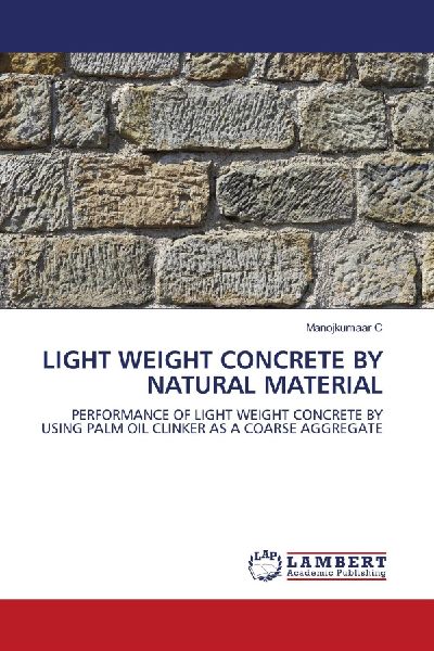 LIGHT WEIGHT CONCRETE BY NATURAL MATERIAL: PERFORMANCE OF LIGHT WEIGHT CONCRETE BY USING PALM OIL CLINKER AS A COARSE AGGREGATE