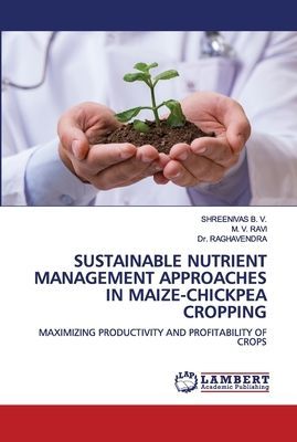 SUSTAINABLE NUTRIENT MANAGEMENT APPROACHES IN MAIZE-CHICKPEA CROPPING: MAXIMIZING PRODUCTIVITY AND PROFITABILITY OF CROPS