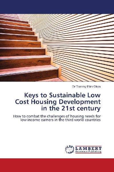 Keys to Sustainable Low Cost Housing Development in the 21st century: How to combat the challenges of housing needs for low income earners in the third world countries