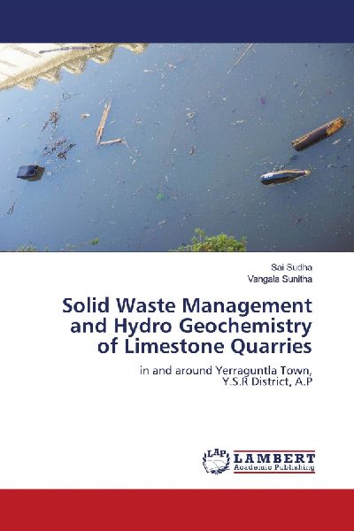Solid Waste Management and Hydro Geochemistry of Limestone Quarries: in and around Yerraguntla Town, Y.S.R District, A.P