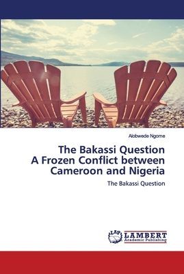 The Bakassi Question A Frozen Conflict between Cameroon and Nigeria: The Bakassi Question