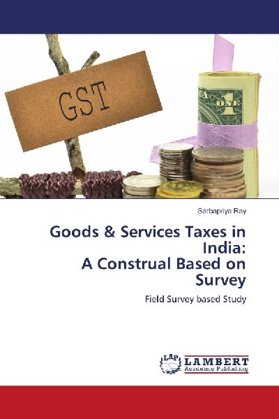Goods & Services Taxes in India: A Construal Based on Survey: Field Survey based Study