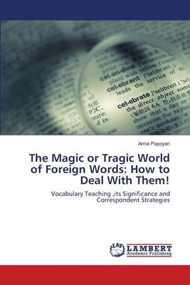 The Magic or Tragic World of Foreign Words: How to Deal With Them!: Vocabulary Teaching ,its Significance and Correspondent Strategies