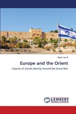 Europe and the Orient: Aspects of Jewish Identity Around the Great War