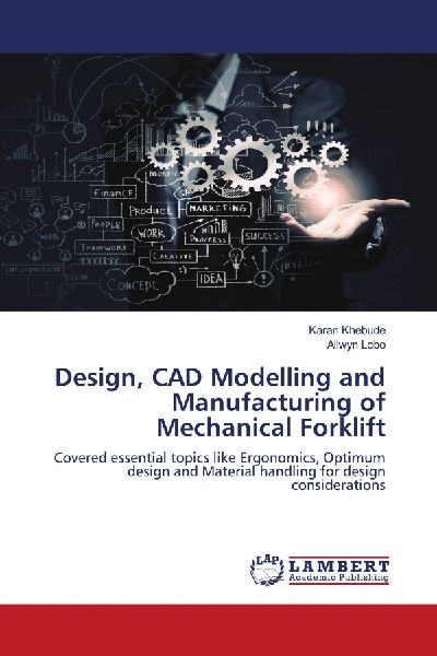 Design, CAD Modelling and Manufacturing of Mechanical Forklift: Covered essential topics like Ergonomics, Optimum design and Material handling for design considerations