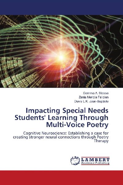 Impacting Special Needs Students Learning Through Multi-Voice Poetry: Cognitive Neuroscience: Establishing a case for creating stronger neural connections through Poetry Therapy