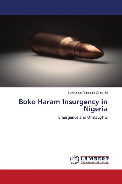 Boko Haram Insurgency in Nigeria: Emergence and Onslaughts