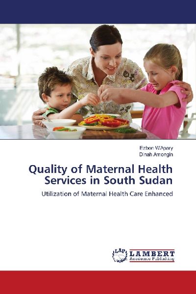 Quality of Maternal Health Services in South Sudan: Utilization of Maternal Health Care Enhanced