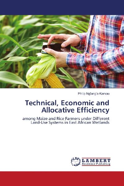 Technical, Economic and Allocative Efficiency: among Maize and Rice Farmers under Different Land-Use Systems in East African Wetlands