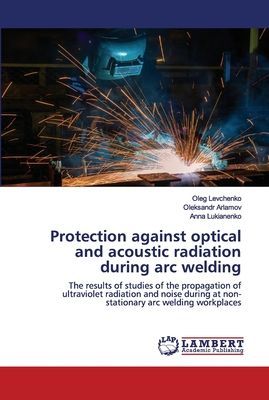 Protection against optical and acoustic radiation during arc welding: The results of studies of the propagation of ultraviolet radiation and noise during at non-stationary arc welding workplaces