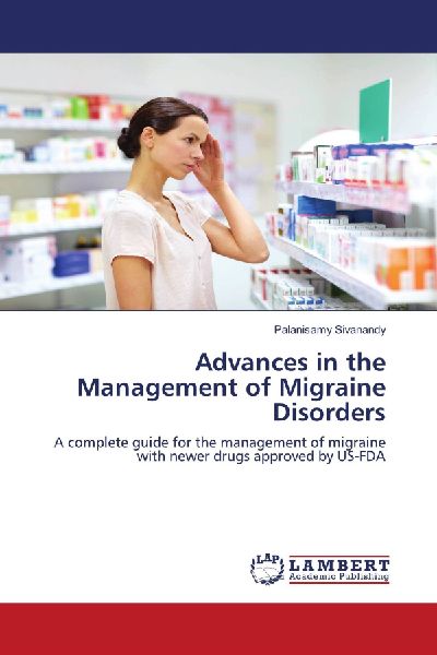 Advances in the Management of Migraine Disorders: A complete guide for the management of migraine with newer drugs approved by US-FDA