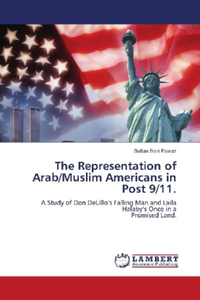 The Representation of Arab/Muslim Americans in Post 9/11.: A Study of Don DeLillos Falling Man and Laila Halabys Once in aPromised Land.