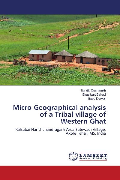 Micro Geographical analysis of a Tribal village of Western Ghat: Kalsubai Harishchandragarh Area,Satewadi Village, Akole Tehsil, MS, India