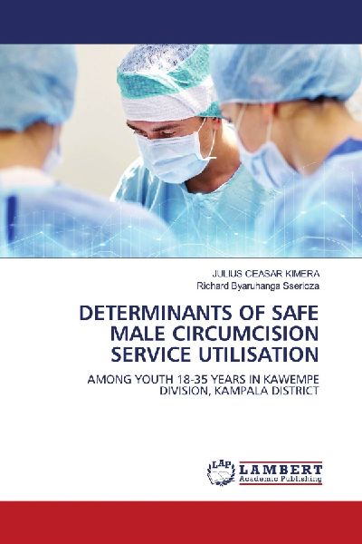 DETERMINANTS OF SAFE MALE CIRCUMCISION SERVICE UTILISATION: AMONG YOUTH 18-35 YEARS IN KAWEMPE DIVISION, KAMPALA DISTRICT