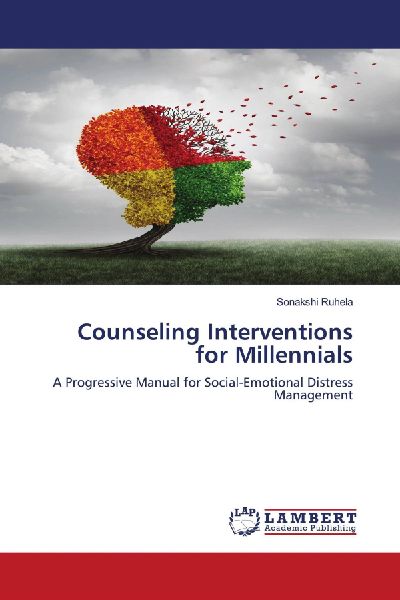 Counseling Interventions for Millennials: A Progressive Manual for Social-Emotional Distress Management