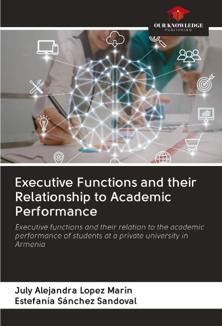 Executive Functions and their Relationship to Academic Performance: Executive functions and their relation to the academic performance of students at a private university in Armenia