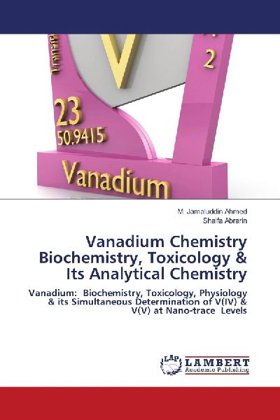 Vanadium Chemistry Biochemistry, Toxicology & Its Analytical Chemistry: Vanadium: Biochemistry, Toxicology, Physiology & its Simultaneous Determination of V(IV) & V(V) at Nano-trace Levels