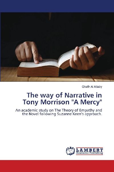 The way of Narrative in Tony Morrison A Mercy: An academic study on The Theory of Empathy and the Novel following Suzanne Keens approach.