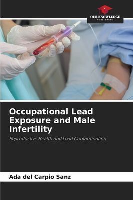 Occupational Lead Exposure and Male Infertility: Reproductive Health and Lead Contamination