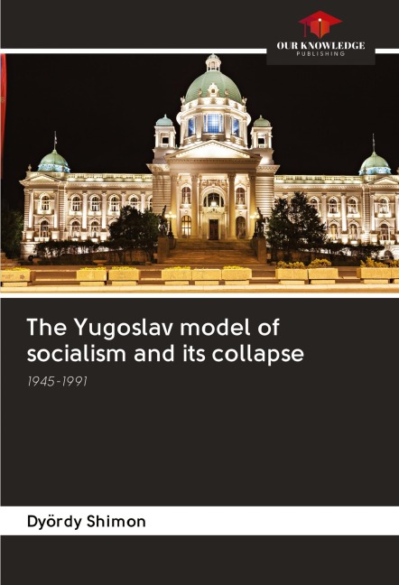 The Yugoslav model of socialism and its collapse: 1945-1991