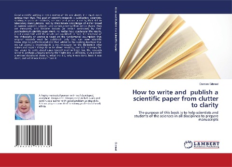 How to write and publish a scientific paper from clutter to clarity: The purpose of this book is to help scientists and students of the sciences in all disciplines to prepare manuscripts