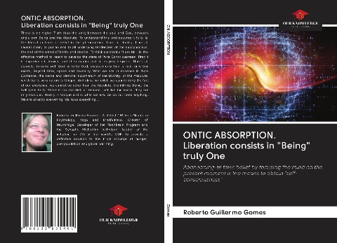 ONTIC ABSORPTION. Liberation consists in Being truly One: Abandoning all false belief by focusing the mind on the present moment is the means to obtain self-consciousness