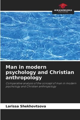 Man in modern psychology and Christian anthropology: Comparative analysis of the concept of man in modern psychology and Christian anthropology