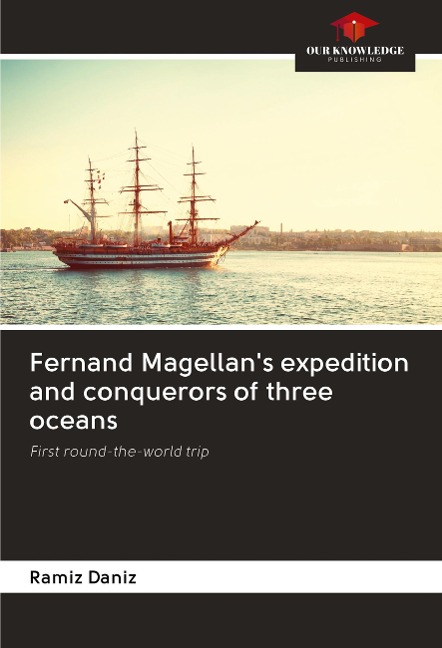 Fernand Magellans expedition and conquerors of three oceans: First round-the-world trip