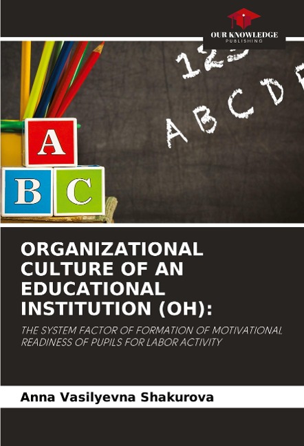ORGANIZATIONAL CULTURE OF AN EDUCATIONAL INSTITUTION (OH):: THE SYSTEM FACTOR OF FORMATION OF MOTIVATIONAL READINESS OF PUPILS FOR LABOR ACTIVITY