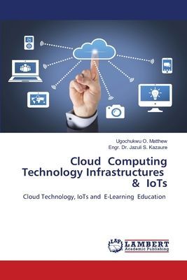 Cloud Computing Technology Infrastructures & IoTs: Cloud Technology, IoTs and E-Learning Education