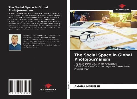 The Social Space in Global Photojournalism: The case of Iraq 2003 in the newspaper:AL-Quds AL-Arabi and the magazine: News Week International